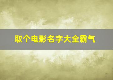 取个电影名字大全霸气