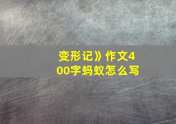 变形记》作文400字蚂蚁怎么写