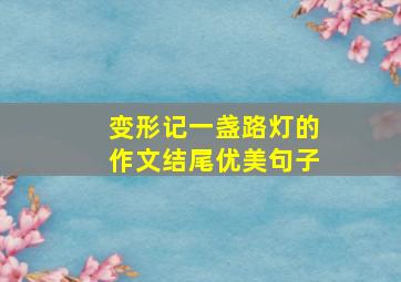 变形记一盏路灯的作文结尾优美句子