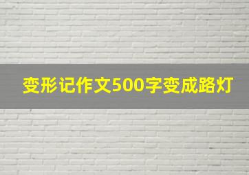 变形记作文500字变成路灯