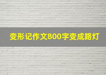 变形记作文800字变成路灯