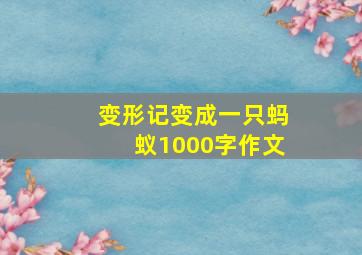 变形记变成一只蚂蚁1000字作文