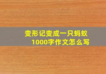 变形记变成一只蚂蚁1000字作文怎么写