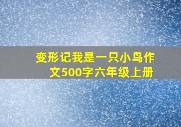 变形记我是一只小鸟作文500字六年级上册