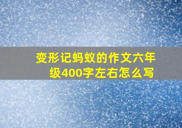 变形记蚂蚁的作文六年级400字左右怎么写