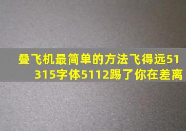 叠飞机最简单的方法飞得远51315字体5112踢了你在差离