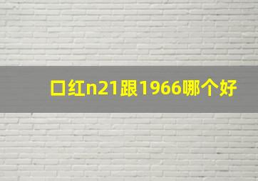 口红n21跟1966哪个好