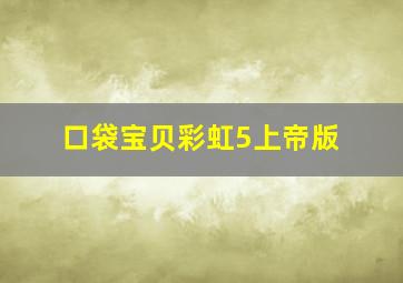 口袋宝贝彩虹5上帝版