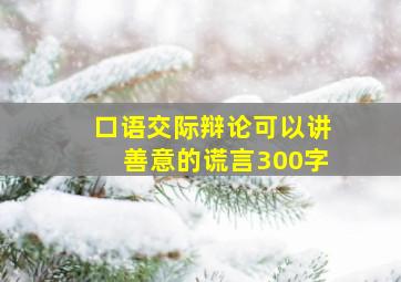 口语交际辩论可以讲善意的谎言300字