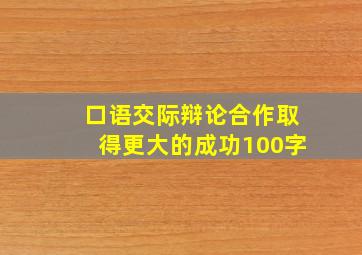 口语交际辩论合作取得更大的成功100字