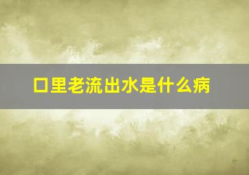 口里老流出水是什么病