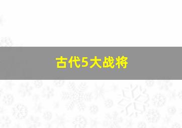 古代5大战将