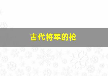 古代将军的枪