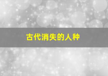 古代消失的人种