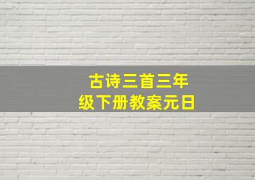 古诗三首三年级下册教案元日