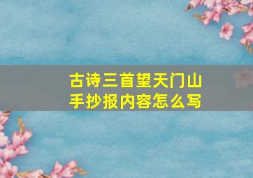 古诗三首望天门山手抄报内容怎么写