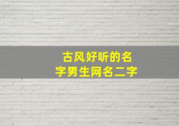 古风好听的名字男生网名二字