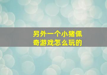 另外一个小猪佩奇游戏怎么玩的