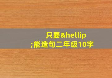 只要…能造句二年级10字