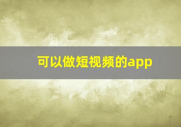 可以做短视频的app