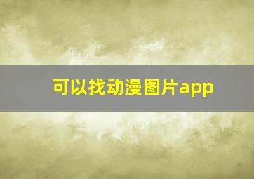 可以找动漫图片app