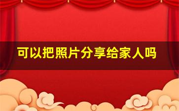 可以把照片分享给家人吗