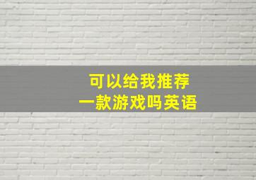 可以给我推荐一款游戏吗英语