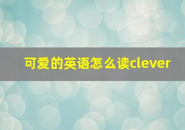 可爱的英语怎么读clever