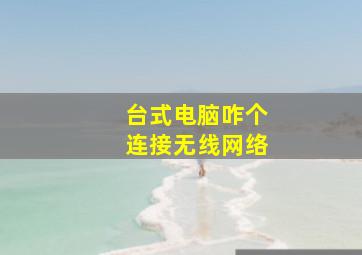 台式电脑咋个连接无线网络