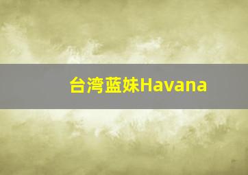 台湾蓝妹Havana