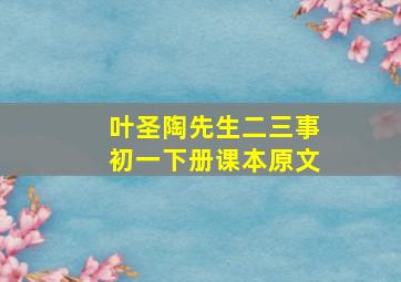 叶圣陶先生二三事初一下册课本原文