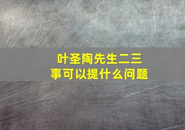 叶圣陶先生二三事可以提什么问题