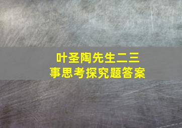 叶圣陶先生二三事思考探究题答案