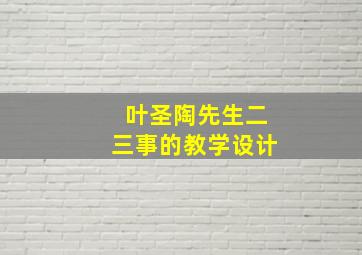 叶圣陶先生二三事的教学设计