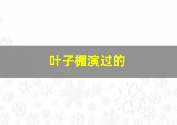 叶子楣演过的