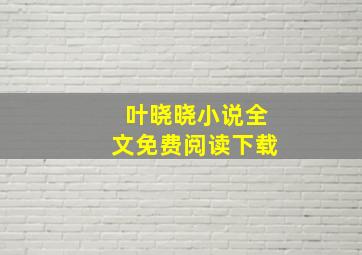 叶晓晓小说全文免费阅读下载