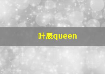 叶辰queen