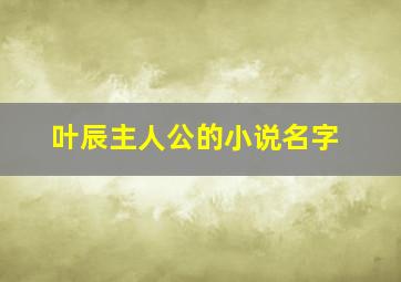 叶辰主人公的小说名字