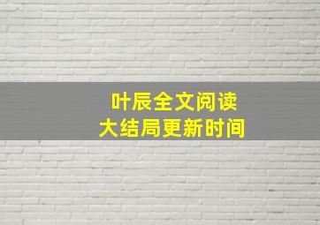 叶辰全文阅读大结局更新时间