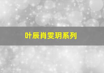 叶辰肖雯玥系列