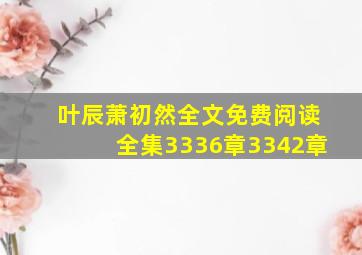 叶辰萧初然全文免费阅读全集3336章3342章