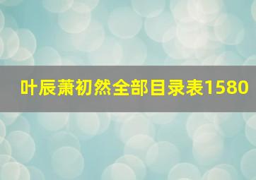 叶辰萧初然全部目录表1580