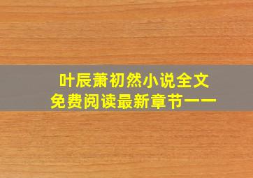 叶辰萧初然小说全文免费阅读最新章节一一