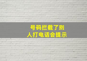 号码拦截了别人打电话会提示