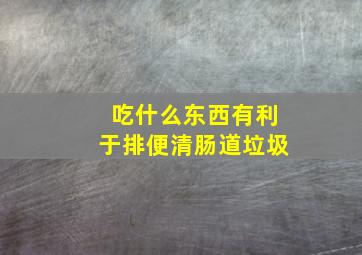 吃什么东西有利于排便清肠道垃圾