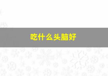 吃什么头脑好