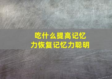 吃什么提高记忆力恢复记忆力聪明