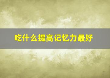 吃什么提高记忆力最好