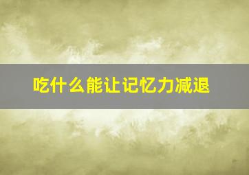 吃什么能让记忆力减退