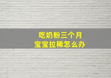 吃奶粉三个月宝宝拉稀怎么办